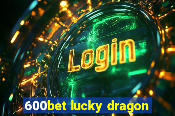 600bet lucky dragon